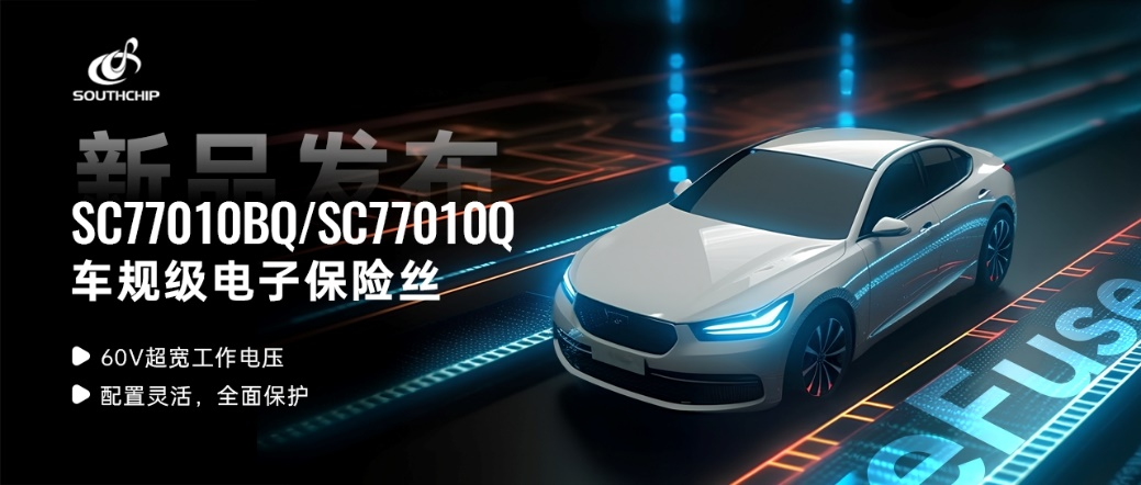 超宽电压，“丝”级精度——南芯科技推出车规级电子保险丝SC77010BQ